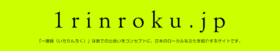 1rinroku.jp 「一厘録（いちりんろく）」は旅での出会いをコンセプトに、日本のローカルな文化を紹介するサイトです。